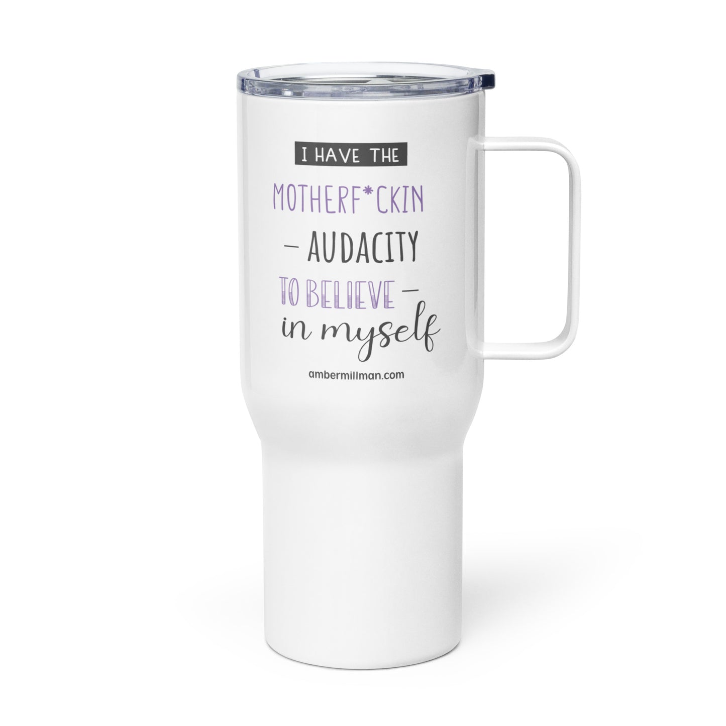 I have the Motherf*ckin Audacity Travel mug with a handle