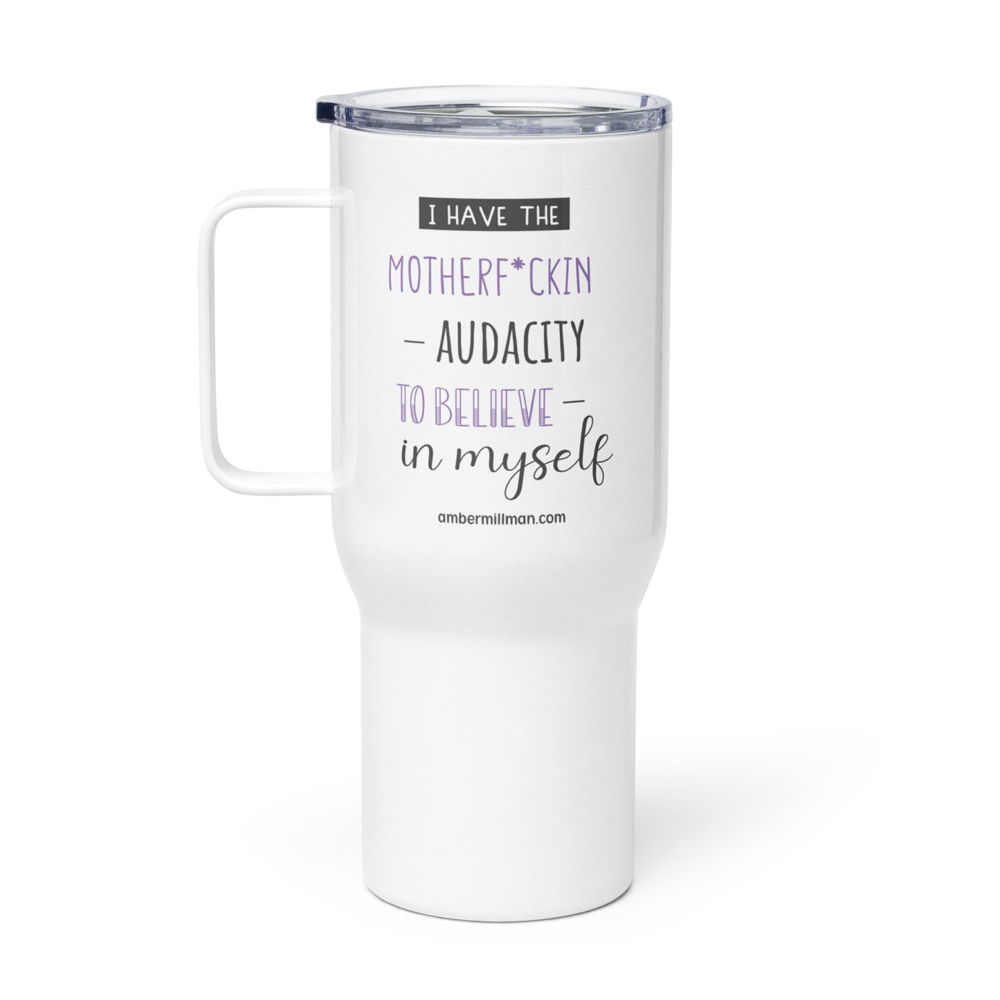 I have the Motherf*ckin Audacity Travel mug with a handle