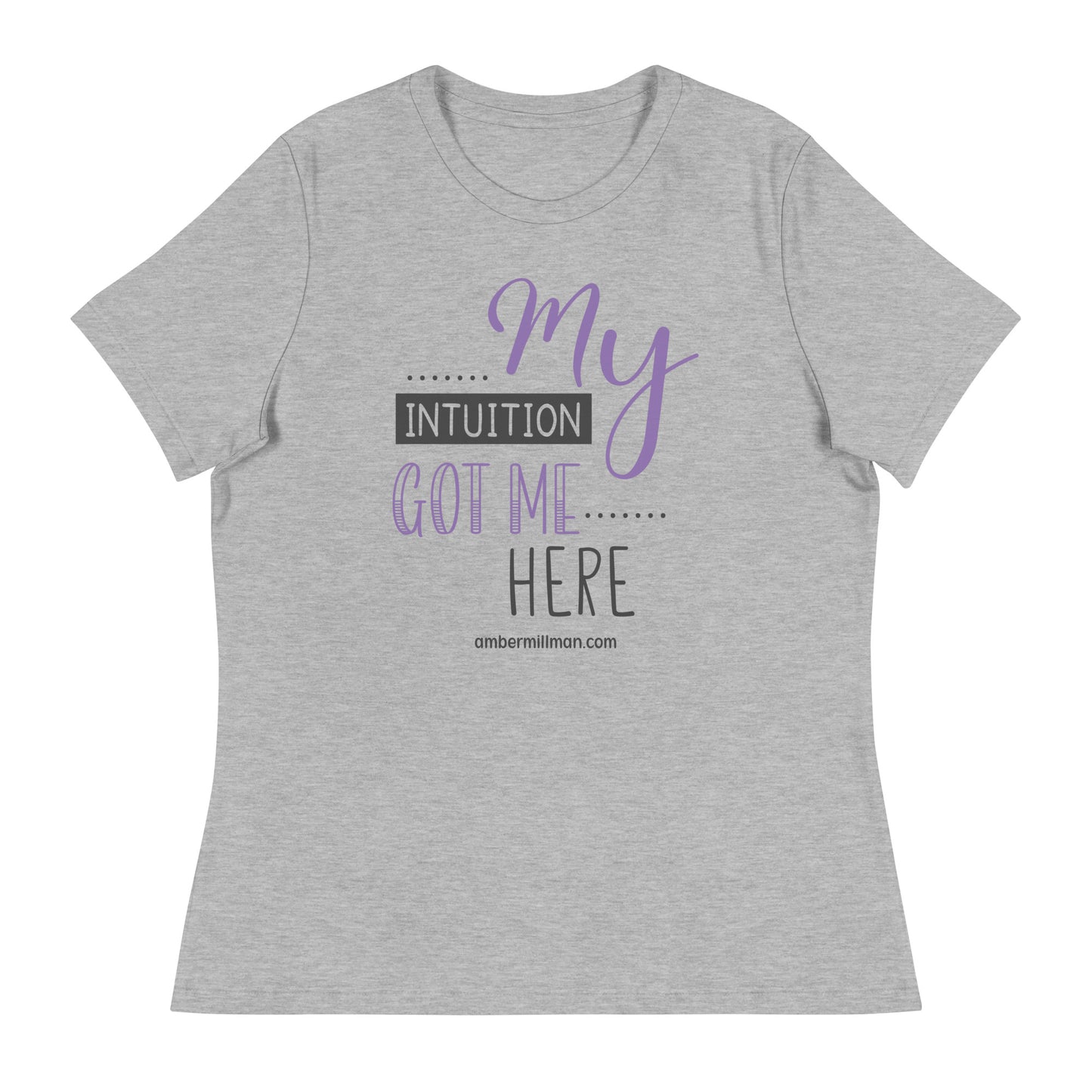 My Intuition got me Here Women's Relaxed T-Shirt