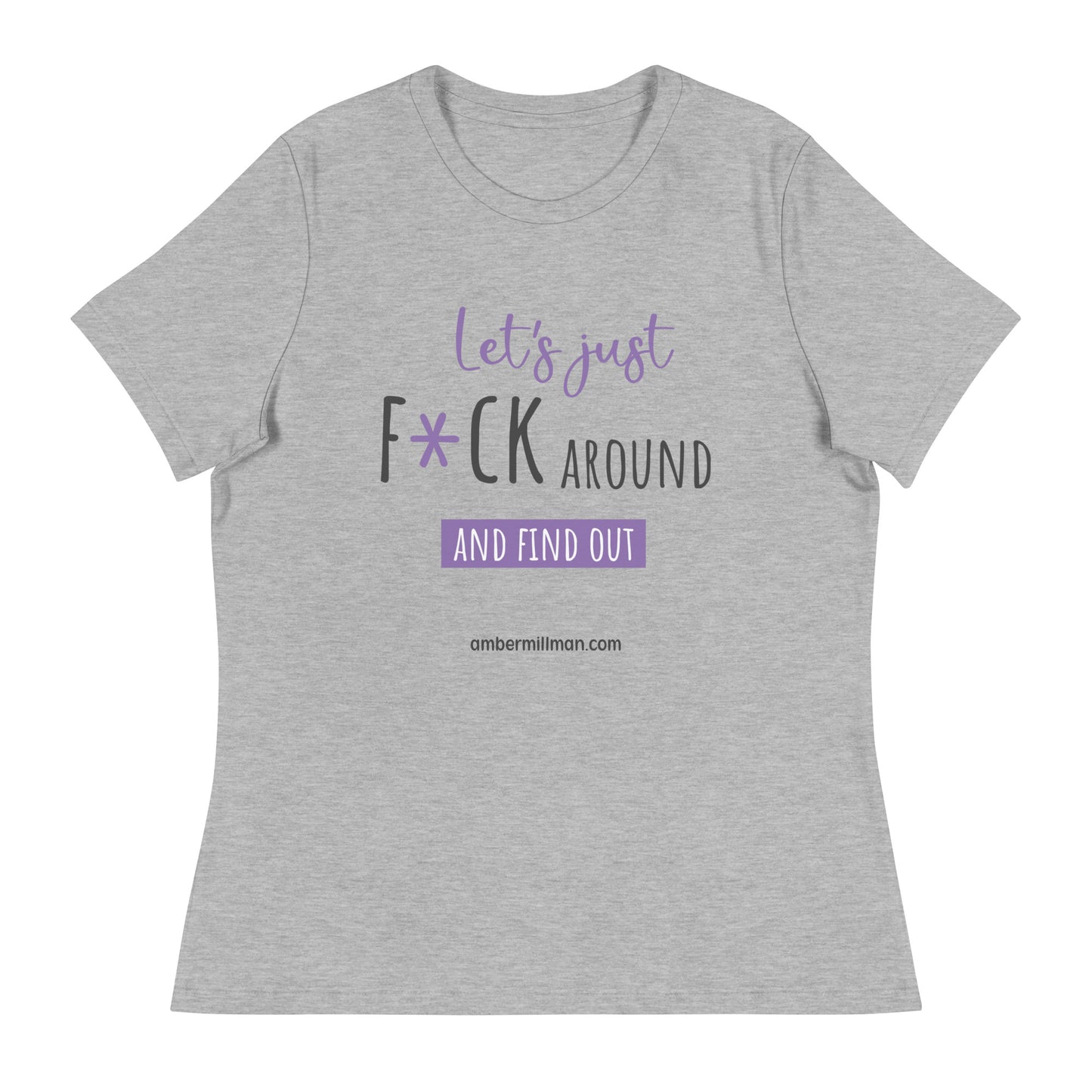 Lets Just F*ck Around Women's Relaxed T-Shirt