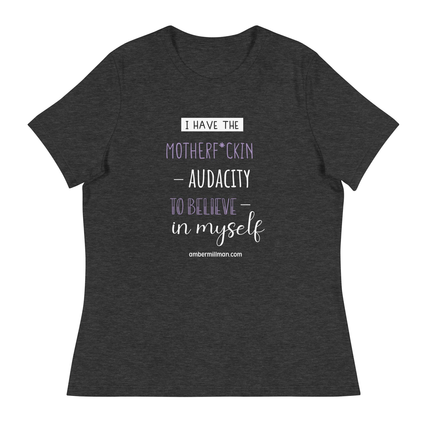 I have the Motherf*ckin Audacity Women's Relaxed T-Shirt