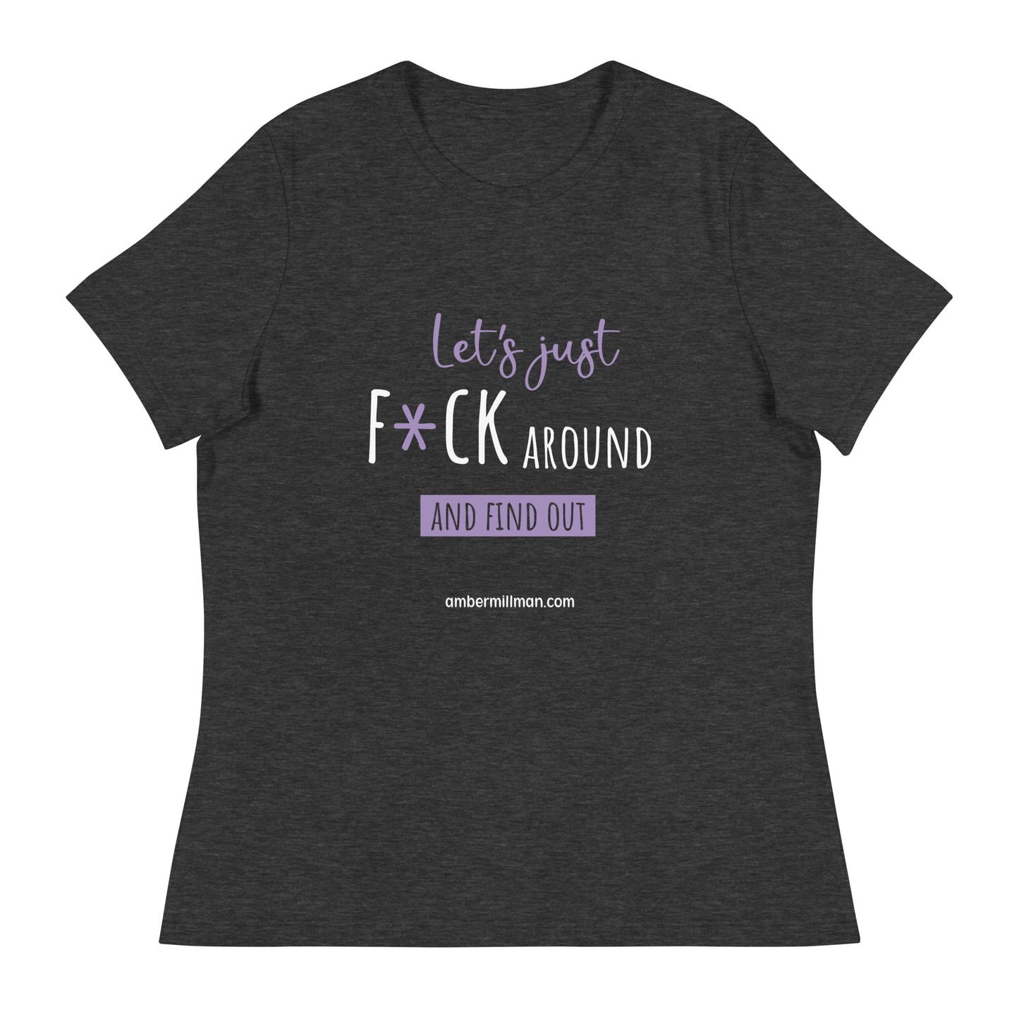 Lets F*ck Around Women's Relaxed T-Shirt